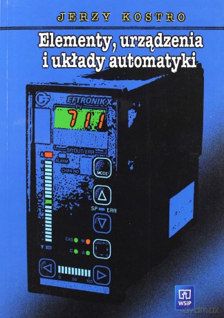 Elementy, urządzenia i układy automatyki. Podręcznik - Kostro Jerzy [KSIĄŻKA]