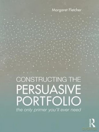 Constructing The Persuasive Portfolio - Margaret Fletcher [KSIĄŻKA]