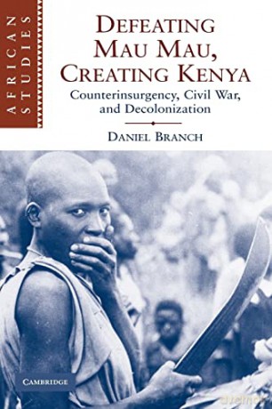 Defeating Mau Mau Creating Kenya - Branch Daniel [KSIĄŻKA]