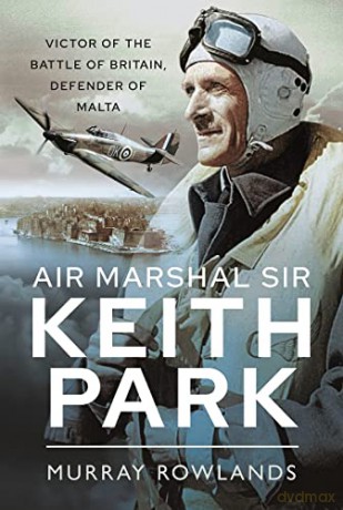 Air Marshal Sir Keith Park - Murray Rowlands [KSIĄŻKA]