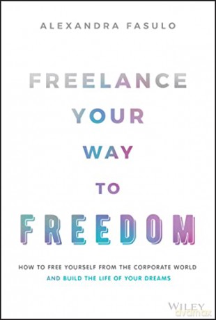 Freelance Your Way To Freedom How To F [KSIĄŻKA]