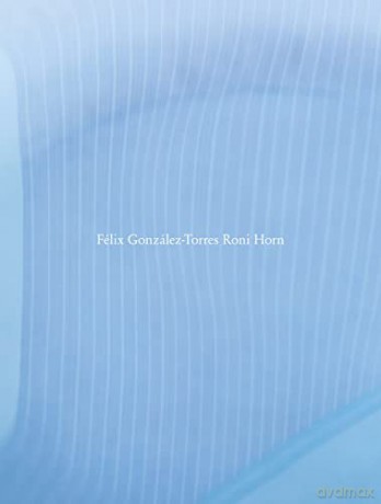Felix Gonzalez-Torres Roni Horn - Roni Horn [KSIĄŻKA]
