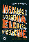 Instalacje i urządzenia elektroenergetyczne. Podręcznik - Musiał Edward [KSIĄŻKA]