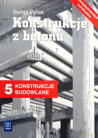 Konstrukcje budowlane cz.5. Konstrukcje z betonu. Podręcznik - Pyrak Stefan [KSIĄŻKA]