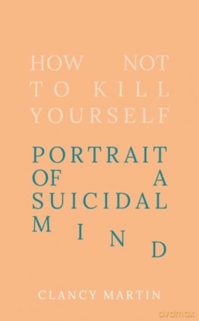 How Not To Kill Yourself - Clancy Martin [KSIĄŻKA]