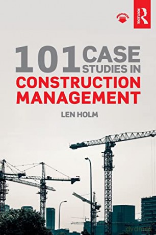101 Case Studies In Construction Managem - Len Holm [KSIĄŻKA]
