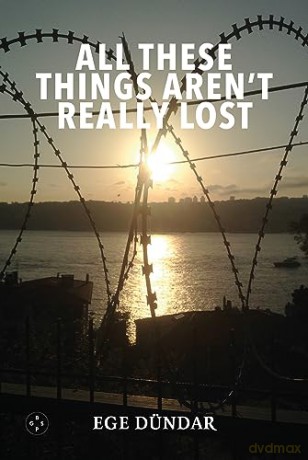 All These Things Arent Really Lost - Ege Dundar [KSIĄŻKA]