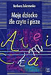 Moje dziecko źle czyta i pisze - Zakrzewska Barbara [KSIĄŻKA]