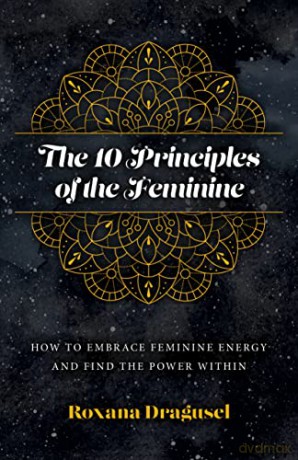 10 Principles Of The Feminine - Roxana Dragusel [KSIĄŻKA]
