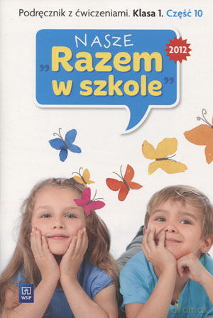 Nasze Razem w szkole kl.1 podręcznik z ćw. cz.10 Edukacja wczesnoszkolna - Jolanta Brzózka, Katarzyna Harmak, Kamila Izbińska, Anna Jasiocha, Wiesław Went [KSIĄŻKA]