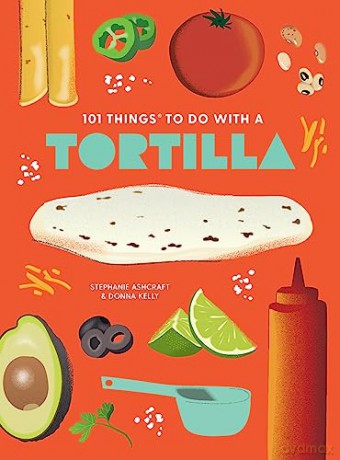 101 Things To Do With A Tortilla New Edi - Stephanie Ashcraft [KSIĄŻKA]