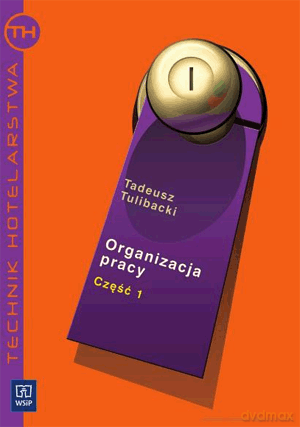 Organizacja pracy w hotelarstwie. Technik hotelarstwa. Podręcznik cz.1 - Tadeusz Tulibacki [KSIĄŻKA]