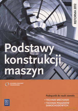 Podstawy konstrukcji maszyn Podręcznik do nauki zawodu - Krzysztof Grzelak, Janusz Telega, Janusz Torzewski [KSIĄŻKA]