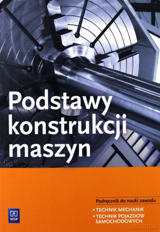 Podstawy konstrukcji maszyn Podręcznik do nauki zawodu - Krzysztof Grzelak, Janusz Telega, Janusz Torzewski [KSIĄŻKA]