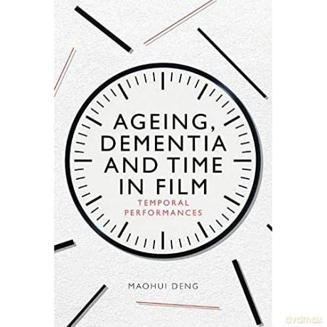Ageing Dementia And Time In Film - Deng Maohui [KSIĄŻKA]