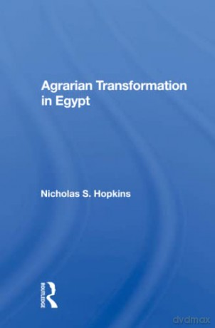 Agrarian Transformation In Egypt - Nicholas S. Hopkins [KSIĄŻKA]