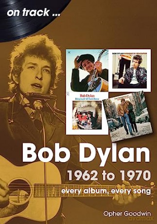 Bob Dylan 1962 To 1970 On Track - Opher Goodwin [KSIĄŻKA]