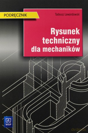Rysunek techniczny dla mechaników. Podręcznik - Tadeusz Lewandowski [KSIĄŻKA]