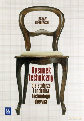 Rysunek techniczny dla stolarza i technika technologii drewna. Podręcznik - Lesław Giełdowski [KSIĄŻKA]