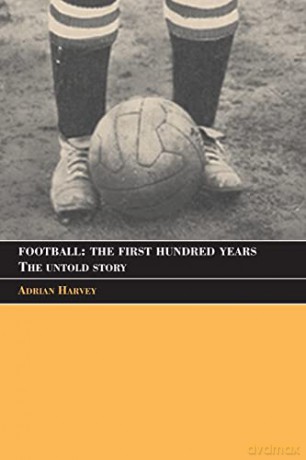 Football: The First Hundred Years: The U - Adrian Harvey [KSIĄŻKA]