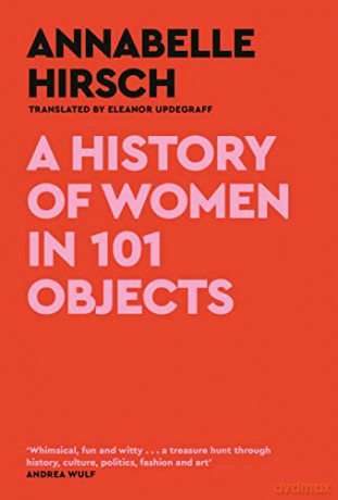 History Of Women In 101 Objects - Annabelle Hirsch [KSIĄŻKA]