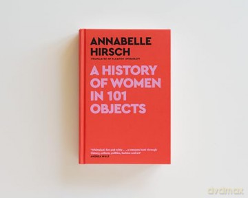 History Of Women In 101 Objects - Annabelle Hirsch [KSIĄŻKA]