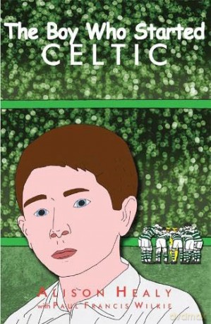 Boy Who Started Celtic - Alison Healy [KSIĄŻKA]