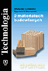Technologia. O materiałach budowlanych. Podręcznik - Władysław Lenkiewicz, Zygmunt B. Michnowski [KSIĄŻKA]