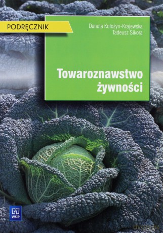 Towaroznawstwo żywności. Podręcznik - Sikora Tadeusz, Kołożyn-Krajewska Danuta [KSIĄŻKA]