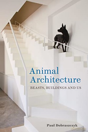 Animal Architecture - Paul Dobraszczyk [KSIĄŻKA]