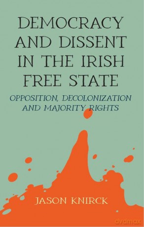 Democracy And Dissent In The Irish Free - Jason Knirck [KSIĄŻKA]