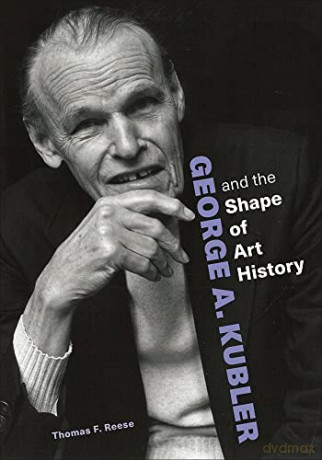 George A. Kubler And The Shape Of Art H - Thomas F. Reese [KSIĄŻKA]