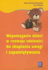 Wspomaganie dzieci w rozwoju zdolności do skupiania uwagi i zapamiętywania - Gruszczyk-Kolczyńska, Ewa Zielińska [KSIĄŻKA]