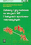 Zabawy i gry ruchowe na lekcjach WF i festynach sportowo-rekreacyjnych - Janikowska-Siatka Maria Skrętowicz Edward Szymańska Elżbieta [KSIĄŻKA]