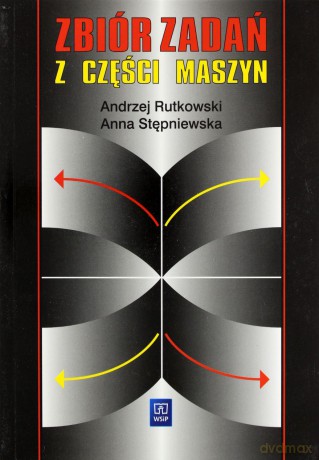 Zbiór zadań z części maszyn. Zbiór zadań - Rutkowski Andrzej, Stępniewska Anna [KSIĄŻKA]