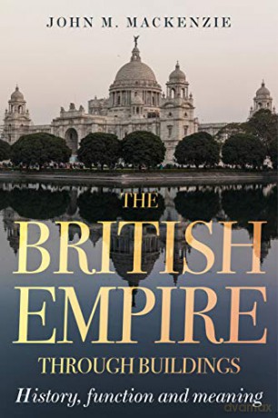 British Empire Through Buildings - John M Mackenzie [KSIĄŻKA]