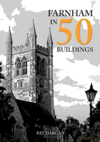Farnham In 50 Buildings - Pat Dargan [KSIĄŻKA]