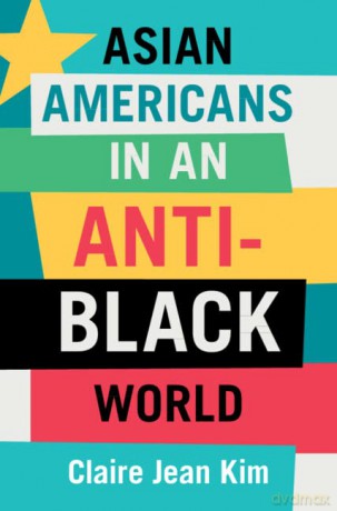 Asian Americans In An Anti Black World - Claire Jean Kim [KSIĄŻKA]