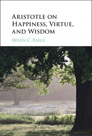 Aristotle On Happiness Virtue And Wis - Bryan C. Reece [KSIĄŻKA]