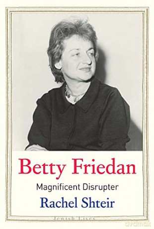 Betty Friedan Magnificent Disrupter - Rachel Shteir [KSIĄŻKA]