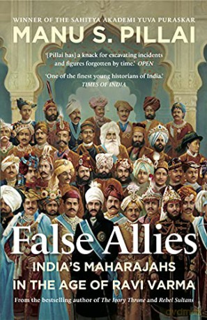 False Allies Indias Maharajas In The Age - Pillai Manu S. [KSIĄŻKA]