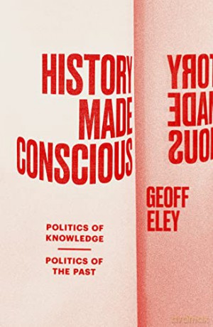 History Made Conscious - Geoff Eley [KSIĄŻKA]