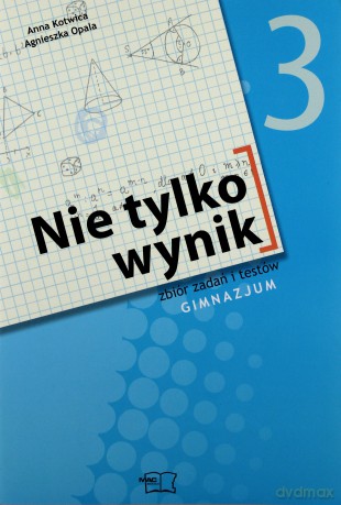 Matematyka Nie tylko wynik GIMN kl.3 zbiór zadań i testów - Anna Kotwica,Agnieszka Opala [KSIĄŻKA]
