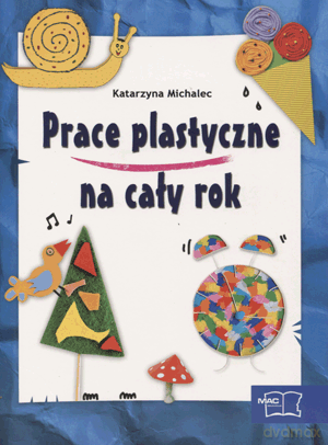 Prace plastyczne na cały rok - Katarzyna Michalec [KSIĄŻKA]