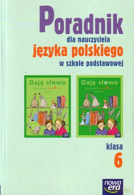 Daję słowo. Klasa 6. Język polski. Poradnik dla nauczyciela [KSIĄŻKA]