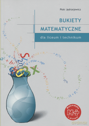 Bukiety matematyczne dla liceum i technikum - Piotr Jędrzejewicz [KSIĄŻKA]