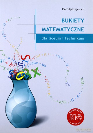 Bukiety matematyczne dla liceum i technikum - Piotr Jędrzejewicz [KSIĄŻKA]