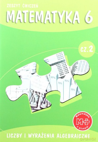 Matematyka z Plusem SP kl.6 ćwiczenia / Liczby i wyrażenia algebraiczne cz.2 - Małgorzata Dobrowolska,Piotr Zarzycki,Marta Jucewicz,Agnieszka Demby [KSIĄŻKA]