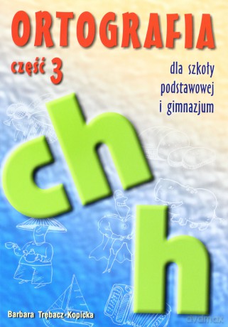 Ortografia część 3 Pisownia wyrazów z ch, h - Trębacz-Kopicka [KSIĄŻKA]