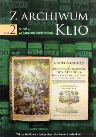 Z ARCHIWUM KLIO. Tom 2. Od XV wieku do kongresu wiedeńskiego. Teksty źródłowe z ćwiczeniami dla liceum i technikum - S. Suchodolski,D. Szymikowski,D. Ostapowicz [KSIĄŻKA]